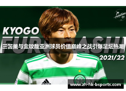 三笘薰与金玟哉亚洲球员价值巅峰之战引爆足坛热潮