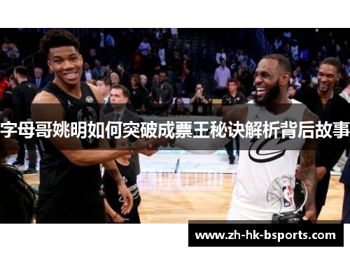 字母哥姚明如何突破成票王秘诀解析背后故事