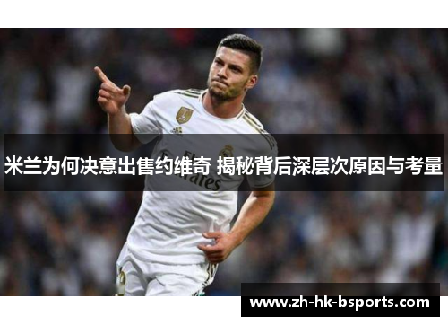 米兰为何决意出售约维奇 揭秘背后深层次原因与考量