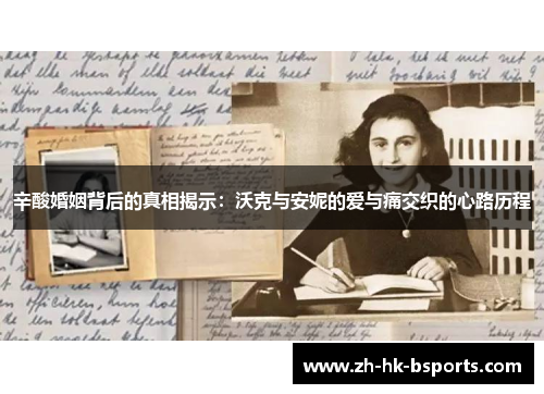 辛酸婚姻背后的真相揭示：沃克与安妮的爱与痛交织的心路历程