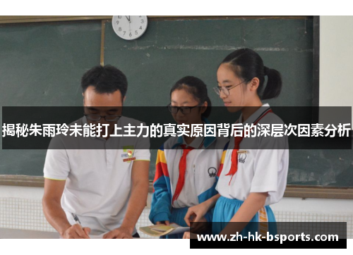 揭秘朱雨玲未能打上主力的真实原因背后的深层次因素分析