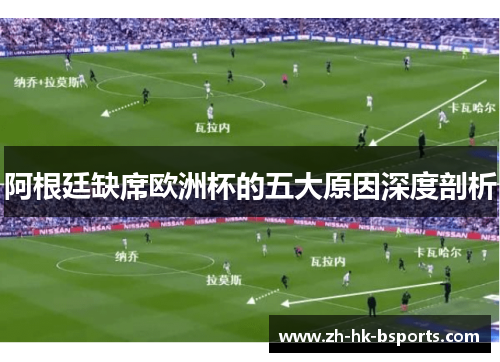 阿根廷缺席欧洲杯的五大原因深度剖析