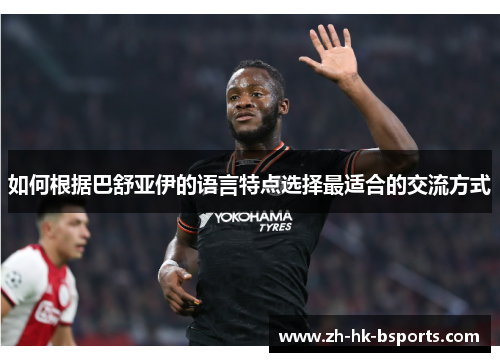 如何根据巴舒亚伊的语言特点选择最适合的交流方式