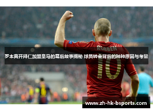 罗本离开拜仁加盟皇马的幕后故事揭秘 球员转会背后的种种原因与考量